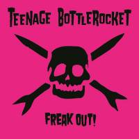 Teenage Bottlerocket : Freak Out